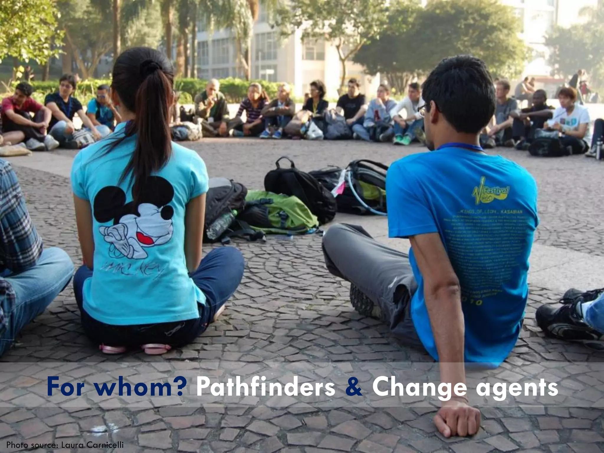 For whom? Pathfinders & Change agents
Photo source: Laura Carnicelli
 