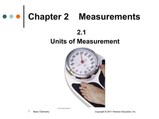 Chapter 2  Measurements ,[object Object],[object Object],Basic Chemistry  Copyright © 2011 Pearson Education, Inc. 