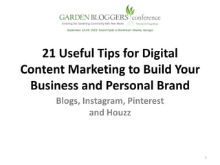 21 Useful Tips for Digital
Content Marketing to Build Your
Business and Personal Brand
Blogs, Instagram, Pinterest
and Houzz
1
 