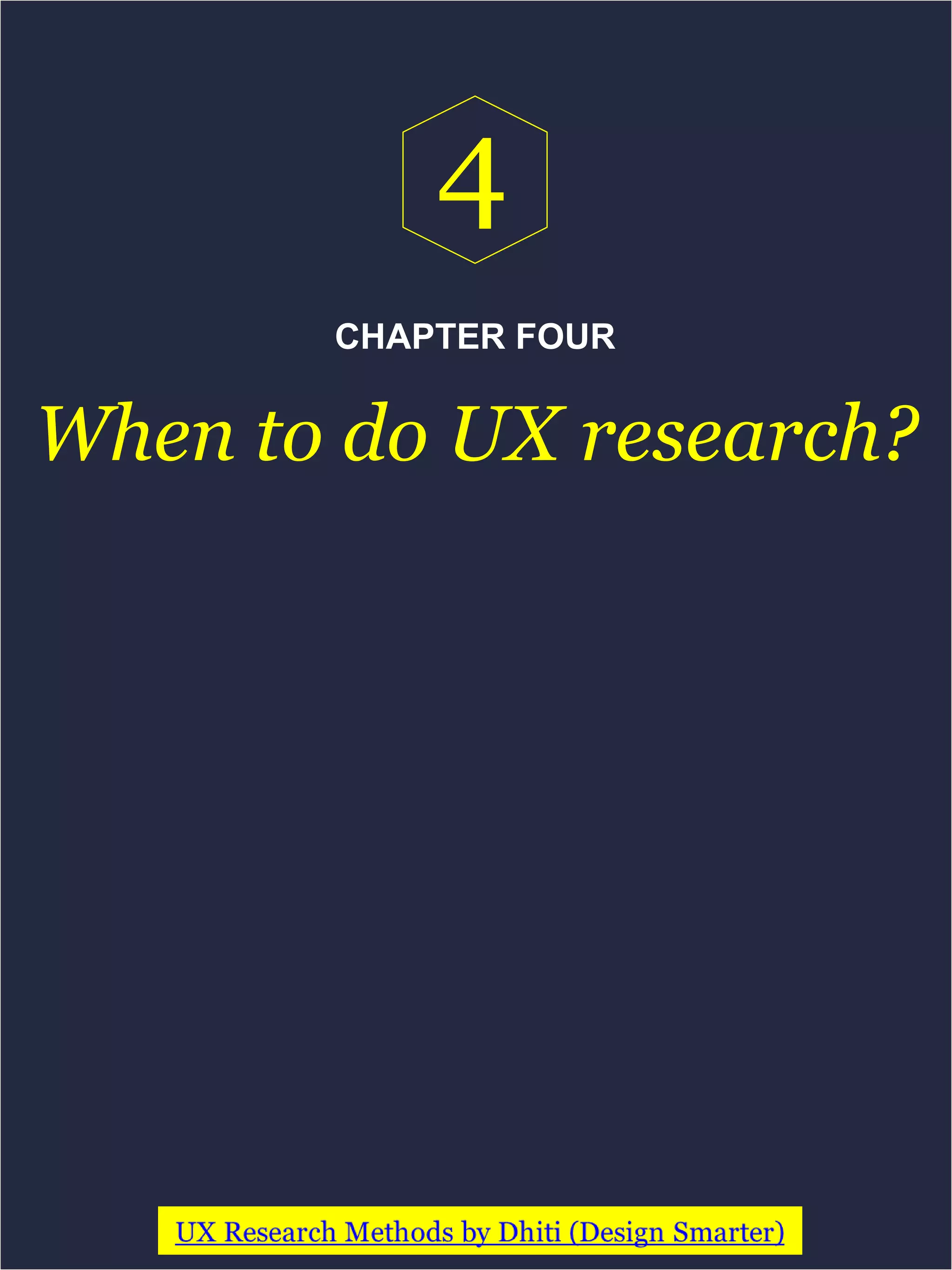 CHAPTER FOUR
When to do UX research?
4
 