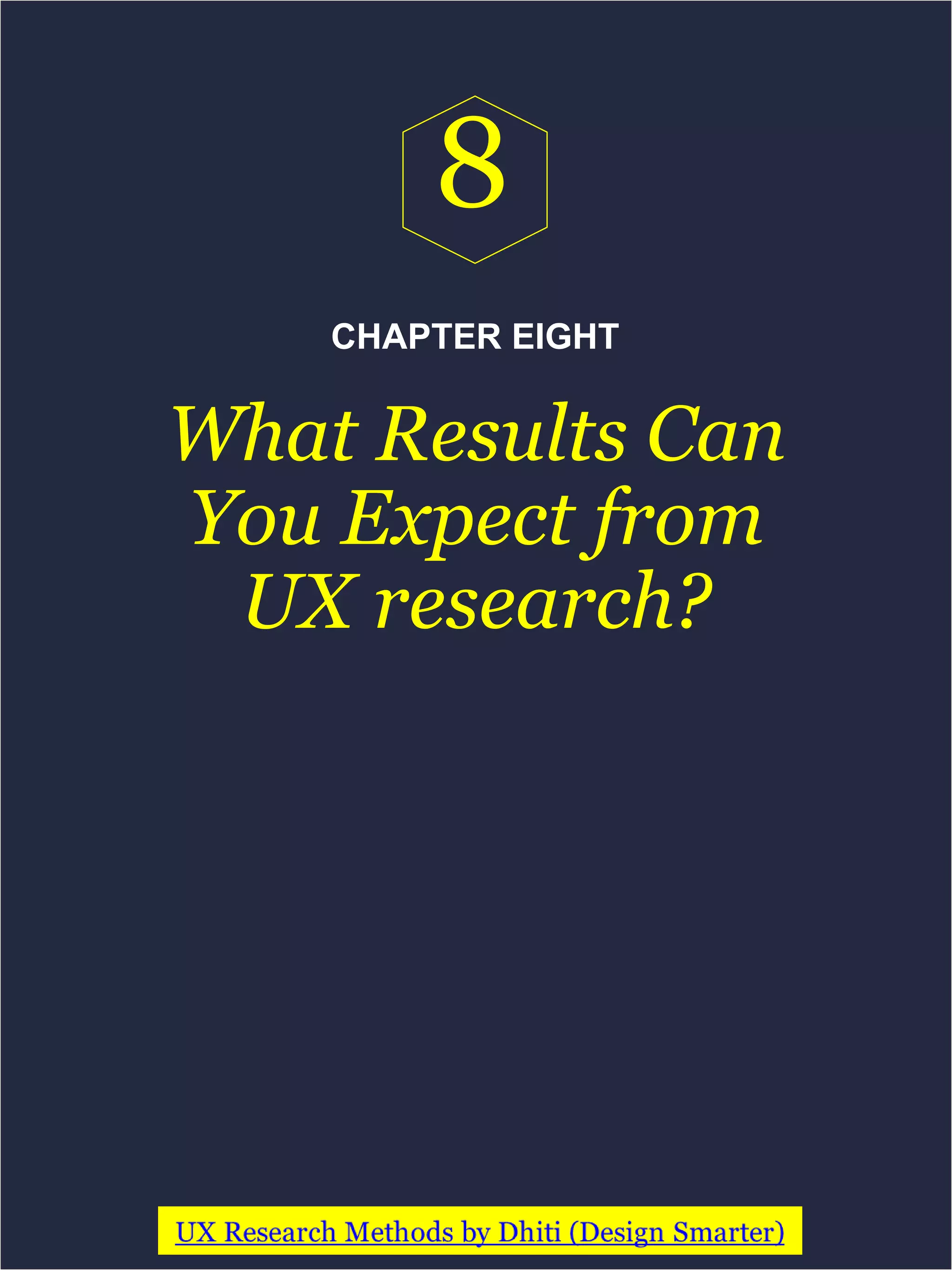 CHAPTER EIGHT
What Results Can
You Expect from
UX research?
8
 
