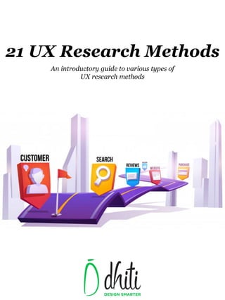 21 UX Research Methods
An introductory guide to various types of
UX research methods
 
