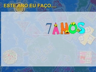 ESTE ANO EU FAÇO.... 7 