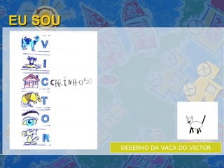 EU SOU DESENHO DA VACA DO VICTOR 