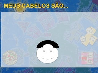 MEUS CABELOS SÃO... PRETOS 