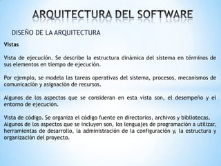 DISEÑO DE LA ARQUITECTURA
Vistas
Vista de ejecución. Se describe la estructura dinámica del sistema en términos de
sus ele...