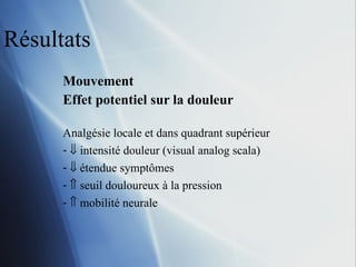 Résultats Mouvement Effet potentiel sur la douleur Analgésie locale et dans quadrant supérieur    intensité douleur (visual analog scala)    étendue sympt ômes    seuil douloureux à la pression     mobilité neurale  
