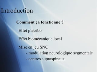 Introduction Comment ça fonctionne ? Effet placébo Effet biomécanique local Mise en jeu SNC - modulation neurologique segmentale - centres supraspinaux 