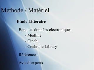 Méthode / Matériel Etude Littéraire Banques données électroniques - Medline - Cinahl - Cochrane Library Références Avis d‘experts 