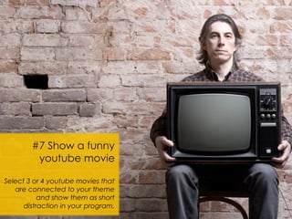 #7 Show a funny
         youtube movie

Select 3 or 4 youtube movies that
   are connected to your theme
           and sh...