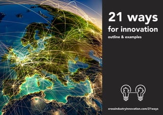 for innovation 
outline & examples
21 ways
crossindustryinnovation.com/21ways
 