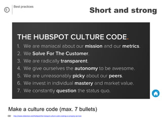 5
http://www.slideshare.net/HubSpot/the-hubspot-culture-code-creating-a-company-we-love
Make a culture code (max. 7 bullets)
Best practices
Short and strong
 