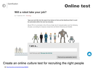 9
http://www.bbc.com/news/technology-34066941
Create an online culture test for recruiting the right people
Gamification
Online test
 
