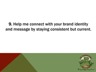 9. Help me connect with your brand identity
and message by staying consistent but current.
 