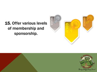 15. Offer various levels
of membership and
sponsorship.
 