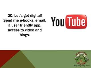 20. Let’s get digital!
Send me e-books, email,
a user friendly app,
access to video and
blogs.
 