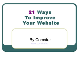 21  Ways  To Improve  Your Website By Comstar www.comstar.biz   