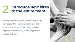 Introduce new hires
to the entire team 
It is important to nurture relationships in the
workplace. The feeling of being ca...