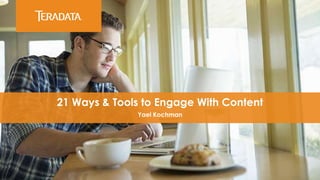 21 Ways & Tools to Engage With Content
Yael Kochman
 