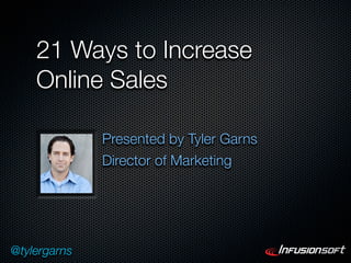 21 Ways to Increase
    Online Sales

              Presented by Tyler Garns
              Director of Marketing




@tylergarns
 