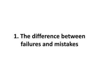 1. The difference between
   failures and mistakes
 