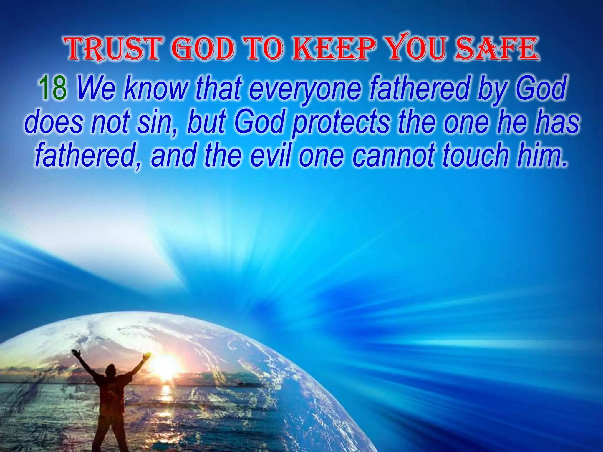 TRUST GOD TO KEEP YOU SAFE18We know that everyone fathered by God does not sin, but God protects the one he has fathered, and the evil one cannot touch him.