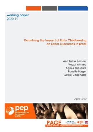 working paper
2020-19
Examining the Impact of Early Childbearing
on Labor Outcomes in Brazil
Ana Lucia Kassouf
Vaqar Ahmed
Agnès Zabsonré
Ronelle Burger
Mitzie Conchada
April 2020
 