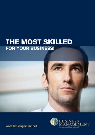 THE MOST SKILLED
FOR YOUR BUSINESS!




www.bmanagement.net   Professional Recruitment
 