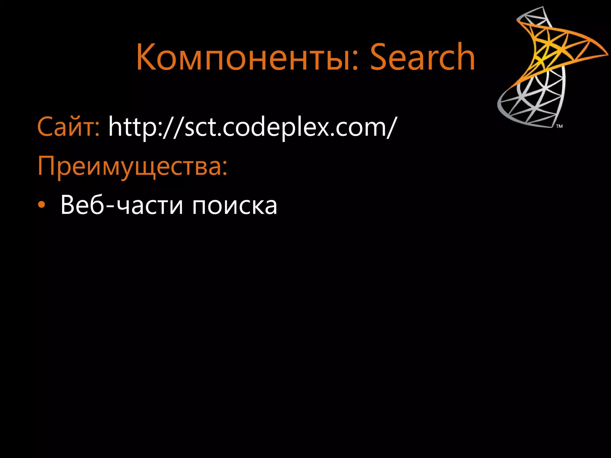 Компоненты: Search
Сайт: http://sct.codeplex.com/
Преимущества:
• Веб-части поиска
 