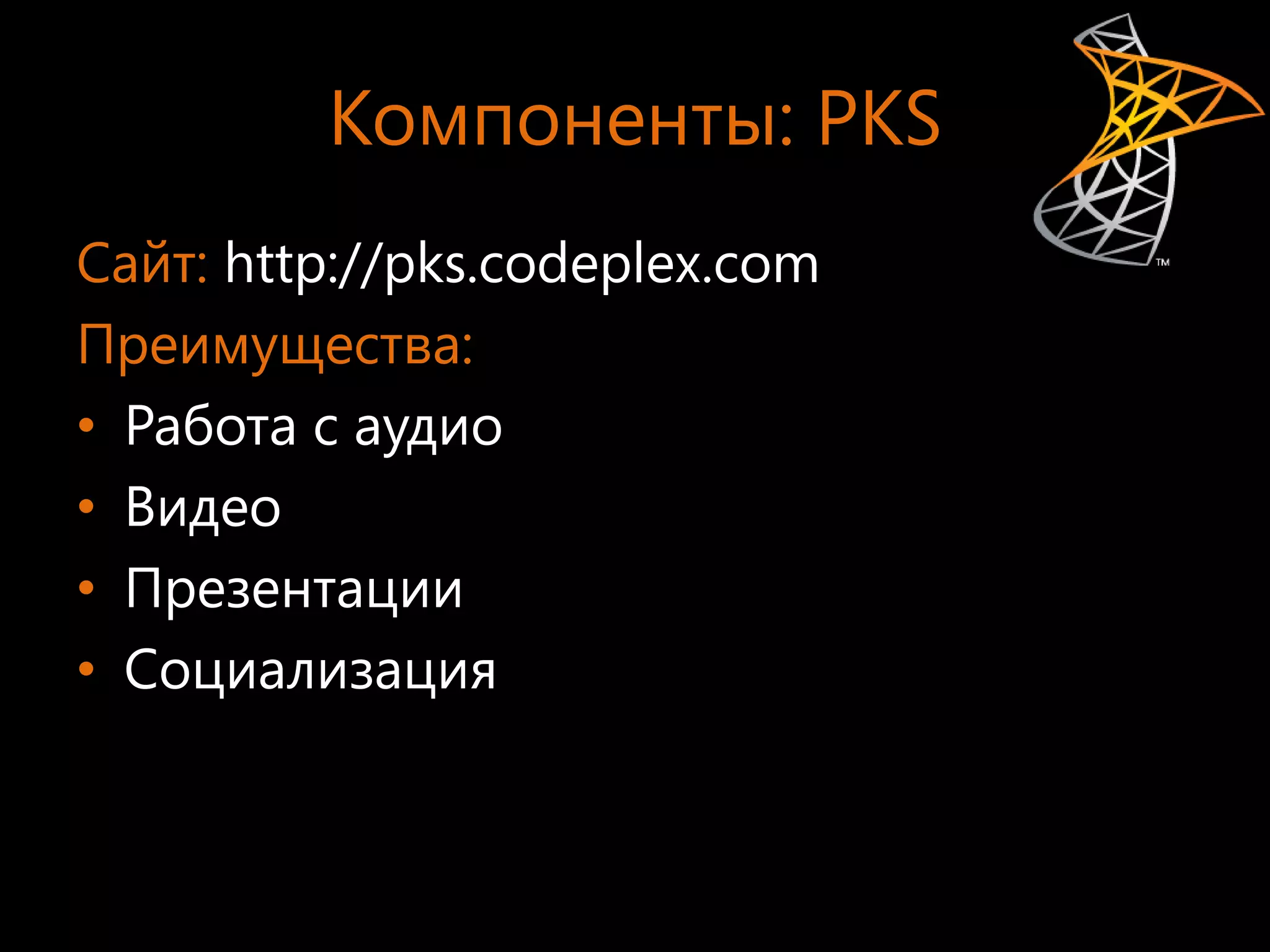 Компоненты: PKS
Сайт: http://pks.codeplex.com
Преимущества:
• Работа с аудио
• Видео
• Презентации
• Социализация
 