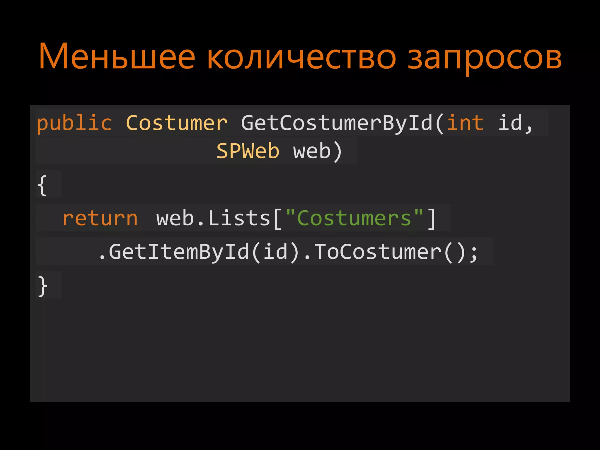 Меньшее количество запросов
public Costumer GetCostumerById(int id,
              SPWeb web)
{
  return web.Lists["Costumers"]
     .GetItemById(id).ToCostumer();
}
 