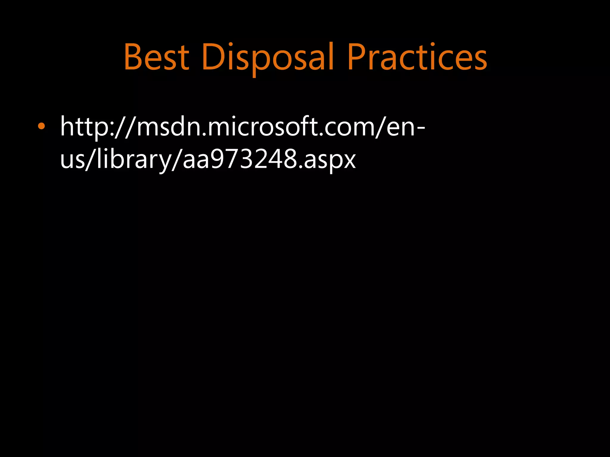Best Disposal Practices
• http://msdn.microsoft.com/en-
  us/library/aa973248.aspx
 