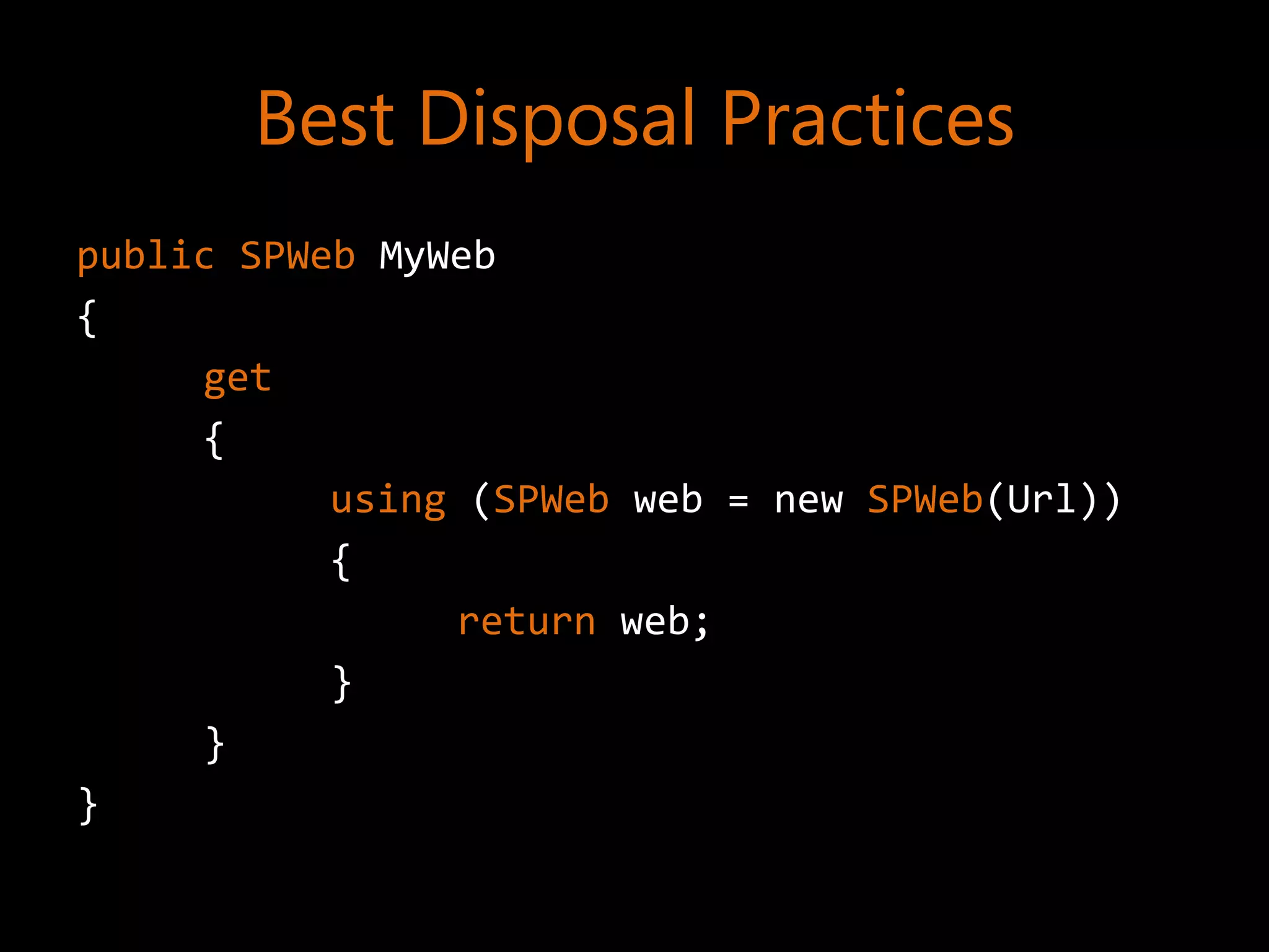 Best Disposal Practices
public SPWeb MyWeb
{
     get
     {
           using (SPWeb web = new SPWeb(Url))
           {
                return web;
           }
     }
}
 