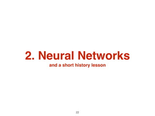 2. Neural Networks 
and a short history lesson
22
 