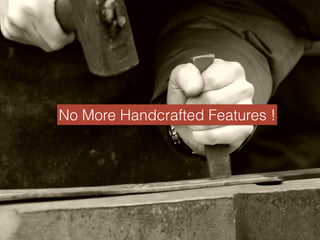 No More Handcrafted Features !
46
 
