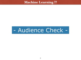 Machine Learning ??
- Audience Check -
5
 