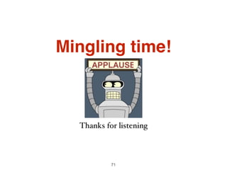 Thanks for listening
Mingling time!
71
 