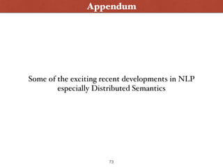 Appendum
Some of the exciting recent developments in NLP 
especially Distributed Semantics
73
 