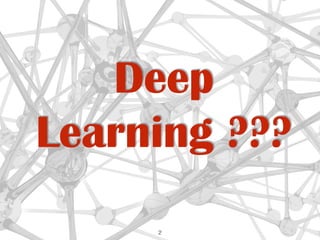 Deep
Learning ???
2
 