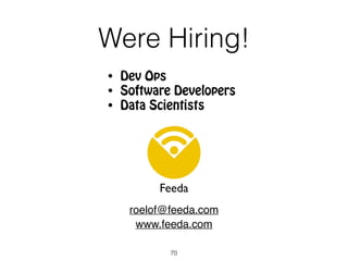 Were Hiring!
roelof@feeda.com
www.feeda.com
Feeda
• Dev Ops
• Software Developers
• Data Scientists
70
 