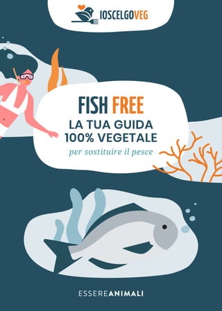 FISH FREE
LA TUA GUIDA
100% VEGETALE
per sostituire il pesce
 