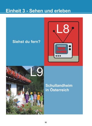Einheit 3 - Sehen und erleben
FERNSEHEN
NEIN
NEIN
DANKE
DANKE
Siehst du fern?
L8
L9
Schullandheim
in Österreich
52
22-0248-01
22-0248-01
 