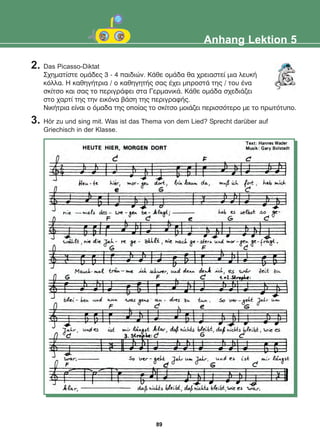 2. Das Picasso-Diktat
Ó÷çìáôßóôå ïìÜäåò 3 - 4 ðáéäéþí. ÊÜèå ïìÜäá èá ÷ñåéáóôåß ìéá ëåõêÞ
êüëëá. Ç êáèçãÞôñéá / ï êáèçãçôÞò óáò Ý÷åé ìðñïóôÜ ôçò / ôïõ Ýíá
óêßôóï êáé óáò ôï ðåñéãñÜöåé óôá ÃåñìáíéêÜ. ÊÜèå ïìÜäá ó÷åäéÜæåé
óôï ÷áñôß ôçò ôçí åéêüíá âÜóç ôçò ðåñéãñáöÞò.
ÍéêÞôñéá åßíáé ï üìáäá ôçò ïðïßáò ôï óêßôóï ìïéÜæåé ðåñéóóüôåñï ìå ôï ðñùôüôõðï.
3. Hör zu und sing mit. Was ist das Thema von dem Lied? Sprecht darüber auf
Griechisch in der Klasse.
Anhang Lektion 5
89
22-0248-01
22-0248-01
 