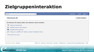 Zielgruppeninteraktion




                         www.eduvision.de/facebook
 