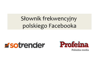 Słownik frekwencyjny
 polskiego Facebooka
 