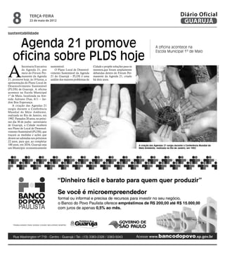 8              terça-feira
                  22 de maio de 2012
                                                                                                                                              Diário Oficial
                                                                                                                                               GUARUJÁ
sustentabilidade


     Agenda 21 promove                                                                                                  A oficina acontece na


    oficina sobre PLDS hoje
                                                                                                                        Escola Municipal 1º de Maio




A
           Secretaria Executiva     sustentável.                       Cidade e propõe soluções para os




                                                                                                                                                                             Fotos Leandro Soares
           da Agenda 21, por           O Plano Local de Desenvol-      mesmos,que foram amplamente
           meio do Fórum Per-       vimento Sustentável da Agenda      debatidas dentro do Fórum Per-
           manente da Agenda        21 do Guarujá – PLDS é uma         manente da Agenda 21, criado
21, promove hoje, às 19 horas, a    análise dos maiores problemas da   há dois anos.
apresentação do Plano Local de
Desenvolvimento Sustentável
(PLDS) de Guarujá. A oficina
acontece na Escola Municipal
1º de Maio, localizada na Ave-
nida Adriano Dias, 611 – Jar-
dim Boa Esperança.
    A criação das Agendas 21
surgiu durante a Conferência
Mundial do Meio Ambiente,
realizada no Rio de Janeiro, em
1992. Passados 20 anos, no próxi-
mo dia 30 de junho –aniversário
de Guarujá, a Cidade receberá
seu Plano de Local de Desenvol-
vimento Sustentável (PLDS), que
traçará as medidas e ações que
devem ser adotadas nos próximos
22 anos, para que, ao completar
100 anos, em 2034, Guarujá seja                                                                           A criação das Agendas 21 surgiu durante a Conferência Mundial do
um Município economicamente                                                                               Meio Ambiente, realizada no Rio de Janeiro, em 1992
 