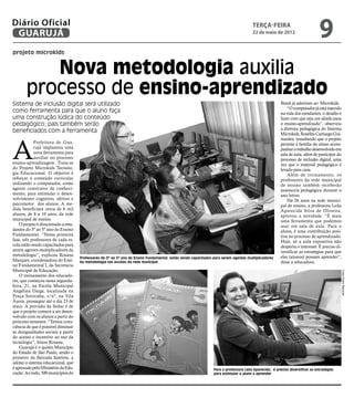 Diário Oficial
 GUARUJÁ
                                                                                                                                       terça-feira
                                                                                                                                       22 de maio de 2012
                                                                                                                                                                               9
projeto microkids


          Nova metodologia auxilia
       processo de ensino-aprendizado
Sistema de inclusão digital será utilizado                                                                                                              Brasil já aderiram ao Microkids.
                                                                                                                                                            “O computador já está inserido
como ferramenta para que o aluno faça                                                                                                                   na vida dos estudantes, o desafio é
uma construção lúdica do conteúdo                                                                                                                       fazer com que seja um aliado para
pedagógico; pais também serão                                                                                                                           o ensino-aprendizado”, observou
                                                                                                                                                        a diretora pedagógica do Sistema
beneficiados com a ferramenta                                                                                                                           Microkids, Roselita Camargo Gui-




A
                                                                                                                                                        marães, ressaltando que o projeto
            Prefeitura de Gua-                                                                                                                          permite à família do aluno acom-
            rujá implantou uma                                                                                                                          panhar o trabalho desenvolvido em
            nova ferramenta para                                                                                                                        sala de aula, além de participar do
            auxiliar no processo                                                                                                                        processo de inclusão digital, uma
ensino-aprendizagem. Trata-se                                                                                                                           vez que o material pedagógico é
do Projeto Microkids Tecnolo-                                                                                                                           levado para casa.
gia Educacional. O objetivo é                                                                                                                               Além de treinamento, os
reforçar o conteúdo curricular                                                                                                                          professores da rede municipal
utilizando o computador, como                                                                                                                           de ensino também receberão
agente construtor de conheci-                                                                                                                           assessoria pedagógica durante o
mento, para estimular o desen-                                                                                                                          ano letivo.
volvimento cognitivo, afetivo e                                                                                                                             Há 26 anos na rede munici-
psicomotor dos alunos. A me-                                                                                                                            pal de ensino, a professora Leila
dida beneficiará cerca de 6 mil                                                                                                                         Aparecida Silva de Oliveira,
alunos, de 8 a 10 anos, da rede                                                                                                                         aprovou a novidade. “É mais
municipal de ensino.                                                                                                                                    uma ferramenta que podemos
    O projeto é direcionado a estu-                                                                                                                     usar em sala de aula. Para o
dantes do 3º ao 5º ano do Ensino                                                                                                                        aluno, é uma contribuição posi-
Fundamental. “Nesta primeira                                                                                                                            tiva no processo de aprendizado.
fase, três professores de cada es-                                                                                                                      Hoje, só a aula expositiva não
cola estão sendo capacitados para                                                                                                                       desperta o interesse. É preciso di-
serem agentes multiplicadores da                                                                                                                        versificar as estratégias para que
metodologia”, explicou Rosana                                                                                                                           eles (alunos) possam aprender”,
                                      Professores do 3º ao 5º ano do Ensino Fundamental estão sendo capacitados para serem agentes multiplicadores
Marques, coordenadora do Ensi-        da metodologia nas escolas da rede municipal                                                                      disse a educadora.
no Fundamental I, da Secretaria
Municipal de Educação.




                                                                                                                                                                                              Fotos Pedro Rezende
    O treinamento dos educado-
res, que começou nesta segunda-
feira, 21, na Escola Municipal
Angelina Daige, localizada na
Praça Sorocaba, s/nº, na Vila
Áurea, prossegue até o dia 23 de
maio. A previsão da Seduc é de
que o projeto comece a ser desen-
volvido com os alunos a partir do
próximo semestre. “Temos cons-
ciência de que é possível diminuir
as desigualdades sociais a partir
do acesso e incentivo ao uso da
tecnologia”, frisou Rosana.
    Guarujá é o quinto Município
do Estado de São Paulo, sendo o
primeiro da Baixada Santista, a
adotar o sistema educacional, que
é aprovado pelo Ministério da Edu-                                                                              Para a professora Leila Aparecida, é preciso diversificar as estratégias
cação. Ao todo, 300 municípios do                                                                               para estimular o aluno a aprender
 