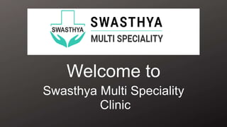 Welcome to
Swasthya Multi Speciality
Clinic
 