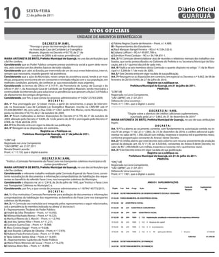 10                 sextA-feiRA
                   22 de julho de 2011
                                                                                                                                                             Diário Oficial
                                                                                                                                                              GUARUJÁ

                                                                            Atos oficiAis
                                                                 unidade de assuntos estratégicos
                                     d e C R e t o nº 9.491.                                    c) Fátima Regina Duarte de Amorim – Pront. n.º 4.489;
                         “Prorroga o prazo de intervenção do Município                          iii - Representantes dos Estudantes:
                         na Associação Casa de Caridade Lar Evangélico                          a) Raul Marques Rangel Ferreira – RG n.º 47.534.532-0;
                        Maanain, disposta no Decreto nº 8.770, de 21 de                         b) Juliana Laffront – RG n.º 49.097.790-x;
                           outubro de 2009, e dá outras providências.”                          c) Edmilson Pinto Cardozo – RG n.º 36.194.831-1.
mARiA AntonietA de BRito, prefeita municipal de Guarujá, no uso das atribuições que             Art. 3.º A Comissão deverá elaborar atas de reuniões e relatórios mensais dos trabalhos rea-
a lei lhe confere;                                                                              lizados, que serão protocolizados no Gabinete do Prefeito e na Secretaria Municipal de Edu-
Considerando que ao Poder Público compete prestar assistência social a quem dela neces-         cação, até o 5.º (quinto) dia útil de cada mês.
sita, pois constitui um dos direitos básicos de todo cidadão;                                   Art. 4.º Aplica-se aos membros desta Comissão o quanto disposto no artigo 1.º, da lei Muni-
Considerando que cabe ao Estado, por intermédio de um de seus entes federativos, intervir,      cipal n.º 3.208 de 17 de maio de 2005.
sempre que necessário, visando garantir tal assistência;                                        Art. 5.º Este Decreto entra em vigor na data de sua publicação.
Considerando que a ação do Município, neste campo da assistência social, tende a ser mais       Art. 7.º Revogam-se as disposições em contrário, em especial os Decretos n.ºs 8.862, de 08 de
eficaz, porquanto se encontra ele em constante e estreitada relação com a sua população, em     fevereiro de 2010 e 8.993, de 27 de julho de 2010.
melhores condições, portanto, de conhecer as suas necessidades mais urgentes;                                                       Registre-se e publique-se.
Considerando os termos do Ofício nº 2.147/11, da Promotoria de Justiça de Guarujá e do                             prefeitura municipal de Guarujá, em 21 de julho de 2011.
Ofício nº 29/11, da Associação Casa de Caridade Lar Evangélico Maanain, sendo necessária a                                                  pRefeitA
continuidade da intervenção para solucionar as pendências que geraram a Ação Civil Pública      “LEIN”/dll
de afastamento dos antigos dirigentes; e,                                                       Registrado no Livro Competente,
Considerando, por fim, o que consta no processo administrativo nº 5426/125763/2009;             “UAE GBPRE”, em 21.07.2011
                                          deCRetA:                                              Débora de Lima Lourenço -
Art. 1º Fica prorrogado por 12 (doze) meses, a partir do vencimento, o prazo de interven-       Pront. n.º 11.901, que o digitei e assino
ção na Associação Casa de Caridade Lar Evangélico Maanain, inscrita no CNPJ/MF sob nº
01.648.380/0001-38, com sede à Rua Chile nº 1.067, Jardim Três Marias, neste Município, dis-                                         d e C R e t o n.º 9.493.
posta no Decreto nº 8.770, de 21 de outubro de 2009.                                                            “Dispõe sobre a abertura de créditos adicionais suplementares,
Art. 2º Ficam inalteradas as demais disposições do Decreto nº 8.770, de 21 de outubro de                          autorizada pela Lei n.º 3.863, de 21 de dezembro de 2010.”
2009, alterado pelo Decreto nº 8.839, de 12 de janeiro de 2010 e prorrogado pelo Decreto nº     mARiA AntonietA de BRito, prefeita municipal de Guarujá, no uso de suas atribuições
8.908, de 19 de abril de 2010.                                                                  legais;
Art. 3º Este Decreto entra em vigor na data de sua publicação.                                                                              deCRetA:
Art. 4º Revogam-se as disposições em contrário.                                                 Art. 1.º Fica aberto ao orçamento corrente, com fundamento na autorização contida no in-
                                   Registre-se e publique-se.                                   ciso IV do artigo 7.º da Lei n.º 3.863, de 21 de dezembro de 2010, o crédito adicional suple-
                   prefeitura municipal de Guarujá, em 21 de julho de 2011.                     mentar no valor de R$ 1.390.500,00 (um milhão, trezentos e noventa mil e quinhentos reais),
                                            pRefeitA                                            conforme programação constante do Anexo I deste Decreto.
“LEIN”/rdl                                                                                      Art. 2.º O crédito aberto por este Decreto será coberto com recurso proveniente da anulação
Registrado no Livro Competente                                                                  parcial da dotação (art. 43, § 1.º, III, Lei 4.320/64), constantes do Anexo II deste Decreto, no
“UAE GBPRE”, em 21.07.2011                                                                      valor de R$ 1.390.500,00 (um milhão, trezentos e noventa mil e quinhentos reais).
Renata Disaró Lacerda                                                                           Art. 3.º Este Decreto entra em vigor na data de sua publicação.
Pront. n.º 11.130, que o digitei e assino                                                                                          Registre-se e publique-se.                             2
                                                                                                                 prefeitura municipal de Guarujá, em 21 de julho de 2011.
                                    d e C R e t o n.º 9.492.                                                                                  pRefeitA
  “Institui a Comissão Permanente do Passe Livre nos transportes coletivos municipais e dá      “ORÇ”/dll
                                      outras providências.”                                     Registrado no Livro Competente,
mARiA AntonietA de BRito, prefeita municipal de Guarujá, no uso das atribuições que             “UAE GBPRE”, em 21.07.2011
a lei lhe confere;                                                                              Débora de Lima Lourenço -
Considerando o relevante trabalho realizado pela Comissão Especial do Passe Livre, consis-      Pront. n.º 11.901, que o digitei e assino
tente na avaliação de documentos e informações comprobatórias da habilitação dos reque-
rentes ao benefício do referido Passe Livre, nos transportes coletivos do Município;
Considerando o disposto na Lei n.º 2.418, de 26 de julho de 1995, que “Institui o Passe Livre
nos Transportes Coletivos no Município”; e,
Considerando, por fim, o que consta do processo administrativo n.º 18794/145773/2011;
                                          deCRetA:
Art. 1.º Fica instituída a Comissão Permanente para avaliação de documentos e informações
comprobatórias da habilitação dos requerentes ao benefício do Passe Livre nos transportes
coletivos do Município.
Art. 2.º A Comissão ora instituída será integrada pelos representantes a seguir relacionados,
sob a presidência do membro indicado na alínea “a” do inciso I:
i – Representantes Titulares do Poder Público:
a) André da Silva Theodoro – Pront. n.º 16.955;
b) Mônica Machado Alonso – Pront. n.º 16.525;
c) Mariluci Ribeiro da S. Marchi – Pront. n.º 12.740;
d) José dos Santos Filho – Pront. n.º 11.211;
e) Gustavo Guerra Dias – Pront. n.º 15.908;
f) Mara Cristina Baggi – Pront. n.º 9.028;
g) José Ricardo Campos de Oliveira – Pront. n.º 15.976;
h) Rubens Paulo Ferreira Costa - Pront. n.º 17.990;
i) Tânia Celeste Santos Silva – Pront. n.º 16.047;
ii – Representantes Suplentes do Poder Público:
a) Mário Flávio Meneses de Sousa – Pront. n.º 16.270;
b) Vanessa Alves Reis – Pront. n.º 16.998;
 