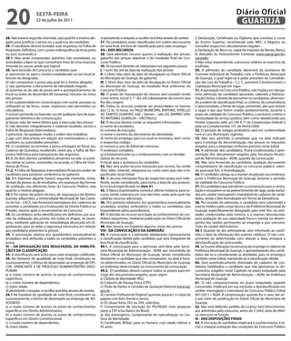20                    sextA-feiRA
                     22 de julho de 2011
                                                                                                                                                                    Diário Oficial
                                                                                                                                                                     GUARUJÁ
28. Não haverá segunda chamada, seja qual for o motivo ale-         e) persistindo o empate, a escolhe será feita através de sorteio.   i) Declaração, Certificado ou Diploma que concluiu o curso
gado para justificar o atraso ou a ausência do candidato.           37. Os candidatos serão classificados em ordem decrescente          do Ensino Superior, reconhecido pelo MEC, e Registro no
29. O candidato deverá assinalar suas respostas, na Folha de        de nota final, em lista de classificação para cada emprego.         Conselho respectivo (devidamente regular);
Respostas Definitiva, com caneta esferográfica de tinta preta       vii.– dos ReCURsos                                                  j) Declaração de Bens ou, cópia do Imposto de Renda (Bens);
ou azul, assinando-a.                                               38. Será admitido recurso quanto à realização das provas,           k) Atestado de Antecedentes Criminais www.ssp.sp.gov.br/
29.1. Não serão computadas questões não assinaladas, ou             gabarito das provas objetivas e do resultado final do Con-          atestado ;
assinaladas a lápis ou que contenham mais de uma resposta,          curso Público.                                                      l) Não estar respondendo a processo relativo ao exercício da
emenda ou rasura, ainda que legível.                                39. Os recursos deverão ser interpostos nos seguintes prazos:       profissão.
30. Será excluído do Concurso o candidato que:                      i. 1 (um) dia útil da data da realização das provas;                50. A admissão do candidato decorrerá da assinatura de
a) apresentar-se após o horário estabelecido ou em local di-        ii. 2 (dois) dias úteis da data da divulgação no Diário Oficial     Contrato Individual de Trabalho com a Prefeitura Municipal
ferente do designado;                                               do Município de Guarujá, do gabarito;                               de Guarujá, o qual reger-se-á pelos preceitos da Consolida-
b) não comparecer à prova seja qual for o motivo alegado;           iii. 2 (dois) dias úteis da data da divulgação no Diário Oficial    ção das Leis do Trabalho – C.L.T., preceitos Constitucionais e
c) não apresentar o documento de identidade exigido;                do Município de Guarujá, do resultado final preliminar do           Legislação Municipal em vigor.
d) ausentar-se da sala de prova sem o acompanhamento do             Concurso Público.                                                   51. A aprovação no Concurso Público, não implica em obriga-
fiscal ou antes de decorridos 60 (sessenta) minutos do início       40. O prazo de interposição de recurso será contado tendo           tória admissão do candidato aprovado, cabendo a Adminis-
das provas;                                                         como termo inicial o 1° dia útil subseqüente do evento que          tração Direta, o direito de aproveitar os candidatos, observan-
e) for surpreendido em comunicação com outras pessoas ou            lhe deu origem.                                                     do a ordem de classificação final, os critérios de conveniência
utilizando-se de livros, notas, impressos não permitidos ou         41. Todos os recursos poderão ser protocolados no horário           e oportunidade, o limite de vagas existentes, das que vierem
calculadora;                                                        das 12 às 16 horas, no PAÇO MUNICIPAL RAPHAEL VITIELLO:             a vagar e das que forem criadas posteriormente, durante o
f ) estiver portando ou fazendo uso de qualquer tipo de equi-       AV. SANTOS DUMONT, 640 – (térreo – sala 33), BAIRRO SAN-            prazo de validade do Concurso Público, a exclusivo critério e
pamento eletrônico de comunicação;                                  TO ANTONIO, GUARUJA – SÃO PAULO.                                    necessidade do serviço público, bem como obedecendo aos
g) lançar mão de meios ilícitos para a execução das provas;         42. O recurso deverá conter as seguintes informações:               limites impostos pelo art.169 § 1º da Constituição Federal e
h) não devolver integralmente o material recebido, exceto a         a) nome do candidato;                                               pela Lei Complementar 101 de 04/05/2000.
Folha de Respostas Intermediária.                                   b) número de inscrição;                                             52. O período de estágio probatório será em conformidade
i) perturbar, de qualquer modo, a ordem dos trabalhos;              c) nome e número do documento de identidade;                        com as Leis Municipais vigentes.
j) agir com descortesia em relação aos examinadores e seus          d) nome do emprego para o/a qual se inscreveu, bem como             53. Não será admitido o candidato que, na data indicada
auxiliares ou autoridades presentes.                                o respectivo código;                                                para a entrega da documentação, não possuir os requisitos
31. O candidato ao terminar a prova entregará ao fiscal, seu        e) número e ano do Edital do concurso;                              exigidos para o emprego conforme previsto neste Edital.
Caderno de Questões, recebendo, neste ato, a Folha de Res-          f ) endereço completo;                                              54. A admissão dos candidatos, ficará condicionada à apre-
postas Definitiva para transposição das respostas.                  g) a fundamentação ou o embasamento, com as devidas                 sentação dos documentos exigidos pela Secretaria Munici-
31.1. Os dois últimos candidatos presentes na sala, só pode-        razões do recurso;                                                  pal de Administração - ADM, quando da convocação.
rão retirar-se juntos, assinando, na ocasião, a Folha de Ocor-      h) local, data e assinatura do candidato.                           55. Não será fornecido ao candidato, qualquer documento
rência de Prova.                                                    43. Não será aceito recurso interposto por correio, fac-símile      comprobatório de classificação no concurso público, valen-
31.2. A Folha de Respostas Intermediária ficará em poder do         (fax), telex, Internet, telegrama ou outro meio que não o es-       do para esse fim, a Homologação.
candidato para posterior conferência do gabarito.                   pecificado neste Edital.                                            56. O candidato obriga-se a manter atualizado seu endereço
32. Em hipótese alguma haverá segunda chamada, vistas,              44. O recurso interposto fora do respectivo prazo será inde-        junto à Prefeitura Municipal de Guarujá, durante o período
revisão de provas ou de resultados, em quaisquer das formas         ferido, sendo considerado, para tanto, a data de seu protoco-       de validade do Concurso Público.
de avaliação, nas diferentes fases do Concurso Público, seja        lo no local especificado no item 41.                                57. Os candidatos que atenderem à convocação para a contra-
qual for o motivo alegado.                                          45. A Banca Examinadora constitui última instância para re-         tação e recusarem-se ao preenchimento de vaga, serão excluí-
32.1 Por razões de ordem técnica, de segurança e de direitos        curso, sendo soberana em suas decisões, razão pela qual não         dos em caráter irrevogável e irretratável do cadastro de candi-
autorais adquiridos, a Universidade Municipal de São Caeta-         caberão recursos adicionais.                                        datos, sendo o fato formalizado em Termo de Desistência.
no do Sul – USCS, não fornecerá exemplares dos cadernos de          46. O(s) ponto(s) relativo(s) à(s) questão(ões) eventualmente       58. Por ocasião da admissão, o candidato será submetido a
questões a candidatos ou a Instituições de Direito Público ou       anulada(s) será(ão) atribuído(s) a todos os candidatos que          exame médico pelo corpo técnico da Prefeitura Municipal de
Privado, mesmo após o encerramento do Concurso.                     responderam tal(is) questão(ões).                                   Guarujá, especificamente designado para este fim, ou enti-
33. Os candidatos serão identificados em definitivo, por oca-       47. A decisão do recurso será dada ao conhecimento do can-          dades credenciadas pela mesma, e a exames laboratoriais,
sião da realização das provas, em todas as etapas, se neces-        didato requerente, mediante publicação no Diário Oficial do         para avaliação de sua capacidade física e mental no desem-
sário, mediante aplicação de metodologia alicerçada em di-          Município de Guarujá.                                               penho das tarefas pertinentes ao emprego a que concorre.
gitalização, para se obter a segurança necessária em relação        48. Não haverá, em hipótese alguma, vistas das provas.              Tudo de caráter eliminatório.
aos candidatos presentes às provas.                                 viii - dA ConvoCAÇÃo e dA AdmissÃo                                  58.1 Quando do ato admissional, será informado ao candi-
34. A pontuação relativa à(s) questão(ões) eventualmente            49. A convocação e a admissão obedecerão rigorosamente              dato a data de efetivação dos exames médicos. O não cum-
anulada(s) será atribuída a todos os candidatos presentes à         a classificação obtida pelo candidato que será integrante de        primento ao determinado com relação a data, ensejará a
prova.                                                              lista final de classificação.                                       desclassificação do concursado.
vi – dA divULGAÇÃo dos ResULtAdos, dA HABiLitA-                     49.1. A convocação para a admissão será feita pela Secre-           59. Se houver alteração na estrutura de empregos e salários da
ÇÃo e dA CLAssifiCAÇÃo                                              taria Municipal de Administração - ADM, por intermédio do           Prefeitura Municipal de Guarujá, o aproveitamento dos candi-
35. A classificação será única para cada emprego codificado.        Diário Oficial do Município de Guarujá, sendo considerado           datos dar-se-á considerando as atividades para os empregos
36. Na hipótese de igualdade de nota final, constituem-se,          desistente o candidato que não comparecer, na data e horá-          contidos neste Edital, mantendo-se a classificação obtida.
sucessivamente, critérios de desempate ao emprego de OFI-           rio determinados no Diário Oficial do Município de Guarujá,         60. Será automaticamente eliminado do cadastro de can-
CIAL SINDICANTE E DE PROCESSO ADMINISTRATIVO DISCI-                 ao endereço determinado no instrumento de convocação.               didatos habilitados o candidato que não apresentar os do-
PLINAR:                                                             49.2. O candidato deverá cumprir todos os prazos para en-           cumentos exigidos neste Capítulo no prazo estipulado pela
a) o maior número de acertos na prova de conhecimentos              trega dos documentos exigidos, quais sejam:                         Secretaria Municipal de Administração – ADM, da Prefeitura
específicos;                                                        a) Cédula de Identidade (RG);                                       Municipal de Guarujá.
b) o maior número de dependentes;                                   b) Cadastro de Pessoa Física (CPF);                                 61. O não comparecimento no prazo estipulado, quando
c) maior idade;                                                     c) Título de Eleitor e Certidão de Quitação Eleitoral www.tse.      convocado, implicará em sua exclusão e desclassificação em
d) persistindo o empate, a escolha será feita através de sorteio.   gov.br ;                                                            caráter irrevogável e irretratável do Concurso Público Edital
36.1 Na hipótese de igualdade de nota final, constituem-se,         d) Carteira Profissional Original (quantas possuir), e cópia da     001/2011 – AGM. A comprovação, quando for o caso, dar-se-
sucessivamente, critérios de desempate ao emprego de AD-            página com foto (frente e verso);                                   á por meio de publicação no Diário Oficial do Município de
VOGADO:                                                             e) 02 (duas) fotos 2X2 ou 3X4, coloridas;                           Guarujá.
a) o maior número de acertos na prova de conhecimentos              f ) Comprovante de inscrição do PIS/PASEP, mais pesquisa            62. Não será deferido, pedido de Licença Sem Vencimentos,
específicos em Direito Administrativo;                              junto a CEF e/ou Banco do Brasil;                                   aos admitidos pelo concurso, antes de 3 (três) anos de efeti-
b) o maior número de acertos na prova de conhecimentos              g) Aos estrangeiros, comprovante de naturalização ou Car-           vo exercício na função.
específicos em Direito Constitucional;                              teira de Identidade;                                                ix - dAs disposiÇÕes finAis
c) o maior número de dependentes;                                   h) Certificado Militar, para os homens com idade inferior a         63. A inscrição do candidato implicará o conhecimento, a tá-
d) maior idade;                                                     45 anos;                                                            cita e integral aceitação das condições do Concurso Público
 